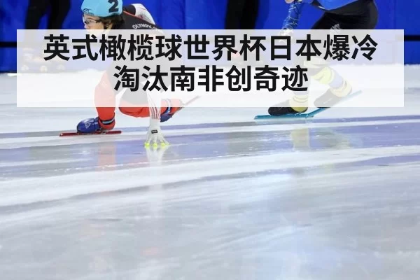 英式橄榄球世界杯日本爆冷淘汰南非创奇迹
