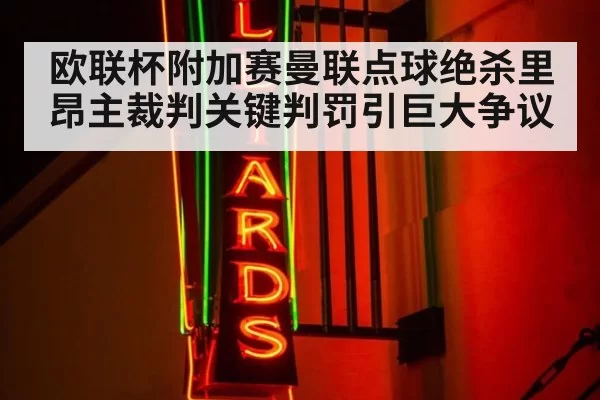 欧联杯附加赛曼联点球绝杀里昂主裁判关键判罚引巨大争议